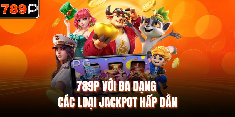 789P với đa dạng các loại jackpot hấp dẫn