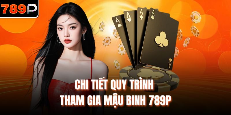 Chi tiết quy trình tham gia mậu binh 789p
