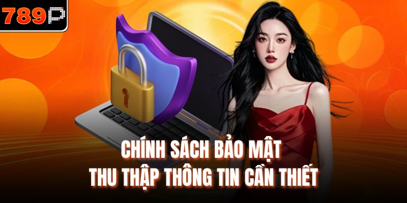 Chính sách bảo mật thu thập thông tin cần thiết