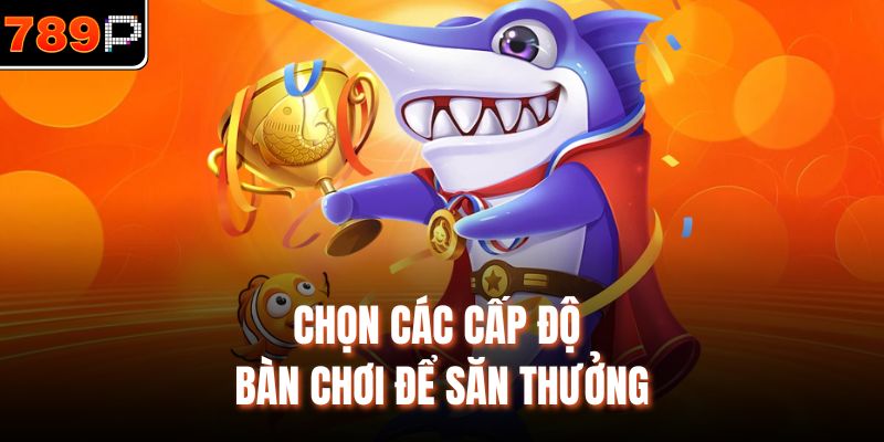 Chọn các cấp độ bàn chơi để săn thưởng