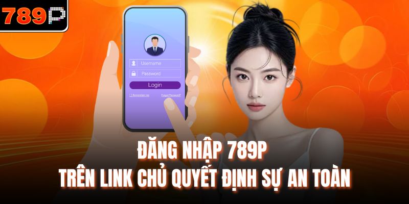Đăng nhập 789P trên link chủ quyết định sự an toàn
