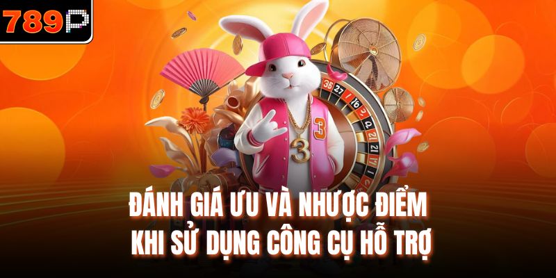 Đánh giá ưu và nhược điểm khi sử dụng công cụ hỗ trợ