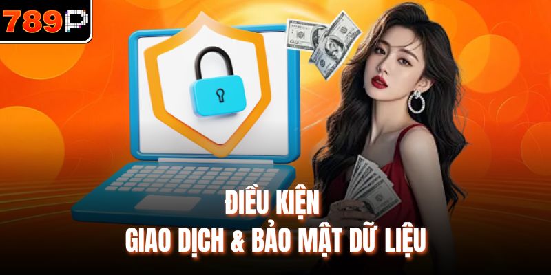 Điều kiện giao dịch & bảo mật dữ liệu