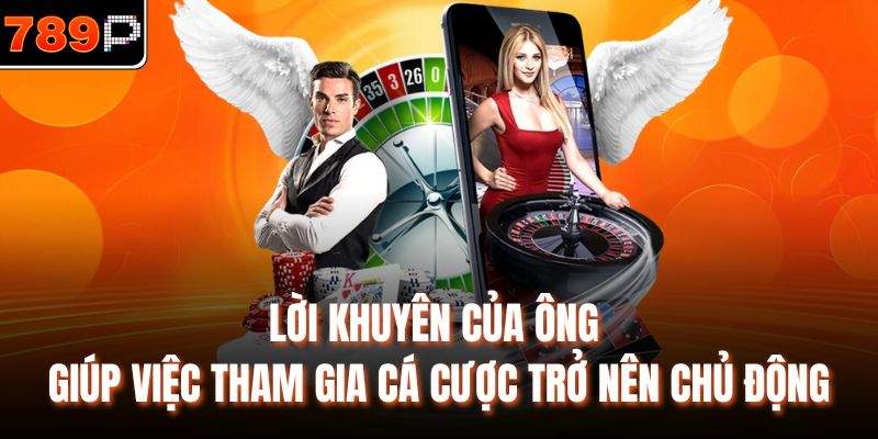 Lời khuyên của ông giúp việc tham gia cá cược trở nên chủ động