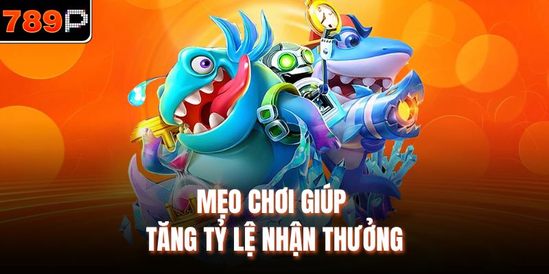 Mẹo chơi giúp tăng tỷ lệ nhận thưởng