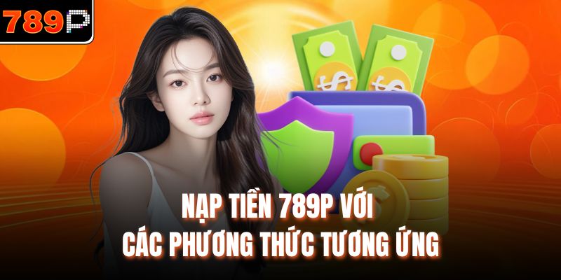 Nạp tiền 789P với các phương thức tương ứng