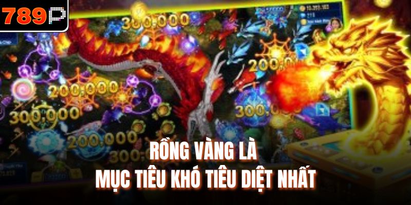 Rồng vàng là mục tiêu khó tiêu diệt nhất