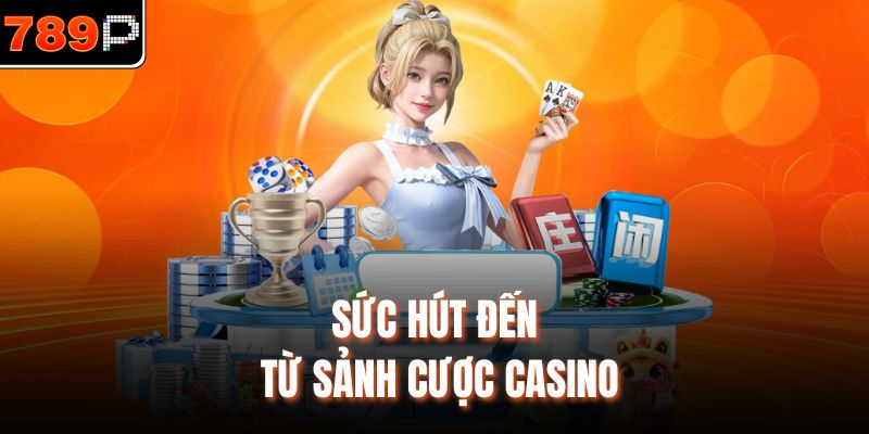 Sức hút đến từ sảnh cược casino