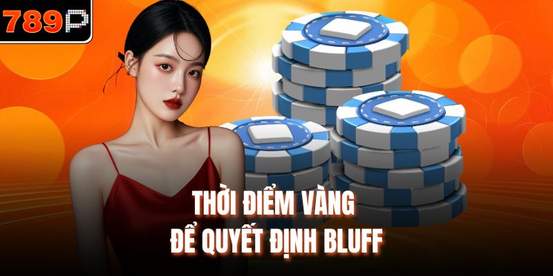 Thời điểm vàng để quyết định bluff