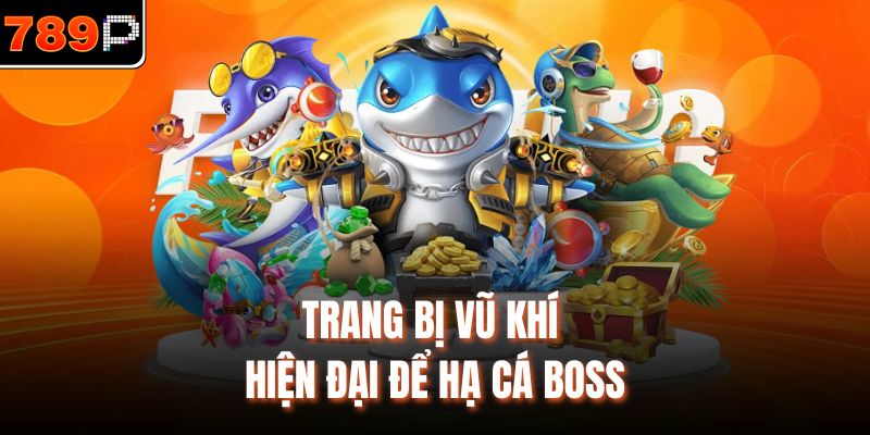 Trang bị vũ khí hiện đại để hạ cá boss