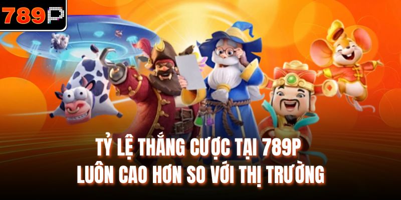 Tỷ lệ thắng cược tại 789P luôn cao hơn so với thị trường
