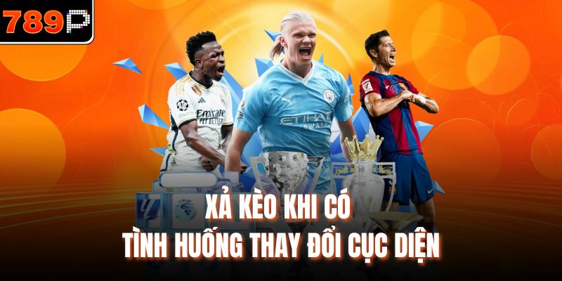 Xả kèo khi có tình huống thay đổi cục diện